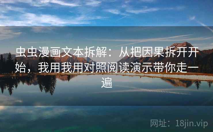 虫虫漫画文本拆解:从把因果拆开开始,我用我用对照阅读演示带你走一遍